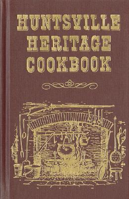 Huntsville Heritage Cookbook - Junior League of Huntsville, and The Junior League of Huntsville, Inc, and Favorite Recipes Press (Creator), and Roberts...