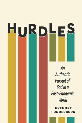 Hurdles: An Authentic Pursuit of God in a Post-Pandemic World - Funderburk, Gregory