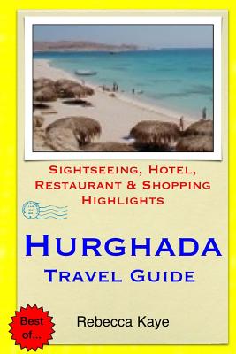 Hurghada Travel Guide: Sightseeing, Hotel, Restaurant & Shopping Highlights - Kaye, Rebecca