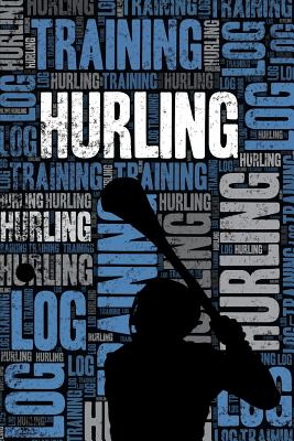 Hurling Training Log and Diary: Hurling Training Journal and Book For Player and Coach - Hurling Notebook Tracker - Notebooks, Elegant