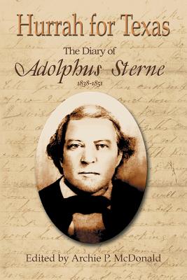 Hurrah for Texas: The Diary of Adolphus Sterne: 1838-1851 - McDonald, Archie P, Dr. (Editor)