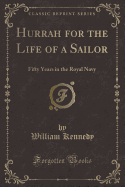 Hurrah for the Life of a Sailor: Fifty Years in the Royal Navy (Classic Reprint)