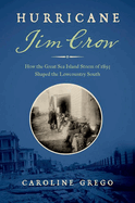 Hurricane Jim Crow: How the Great Sea Island Storm of 1893 Shaped the Lowcountry South