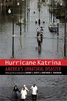 Hurricane Katrina: America's Unnatural Disaster - Levitt, Jeremy I, Prof., Jd, PhD (Editor), and Whitaker, Matthew C (Editor)