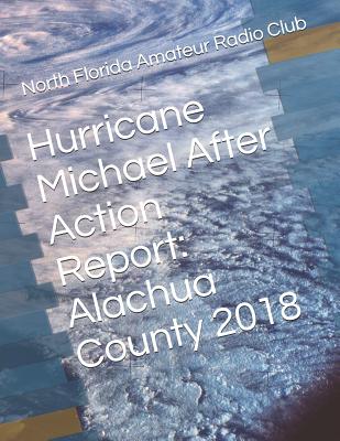 Hurricane Michael After Action Report: Alachua County 2018 - Amateur Radio Club, North Florida, and Gibby Kx4z, Gordon L