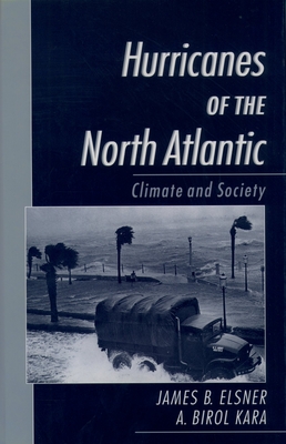 Hurricanes of the North Atlantic: Climate and Society - Elsner, James B, and Kara, A Birol