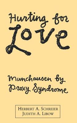 Hurting for Love: Munchausen by Proxy Syndrome - Schreier, Herbert A, MD, and Libow, Judith A