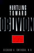 Hurtling Toward Oblivion: A Logical Argument for the End of the Age - Swenson, Richard A, M.D.