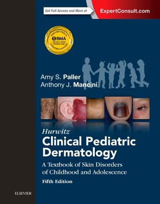 Hurwitz Clinical Pediatric Dermatology: A Textbook of Skin Disorders of Childhood and Adolescence - Paller, Amy S, and Mancini, Anthony J, Dr., MD