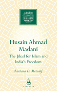 Husain Ahmad Madani: The Jihad for Islam and India's Freedom