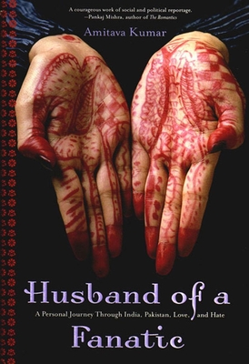 Husband of a Fanatic: A Personal Journey Through India, Pakistan, Love, and Hate - Kumar, Amitava