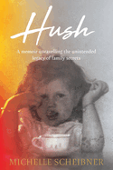 Hush: A memoir unravelling the unintended legacy of family secrets