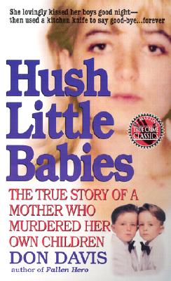 Hush Little Babies: The True Story of a Mother Who Murdered Her Own Children - Davis, Donald A