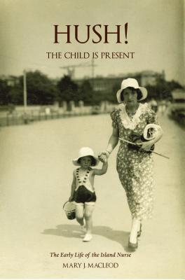 'Hush! The Child is Present': The autobiography of a child. 1932-1953. - MacLeod, Mary J