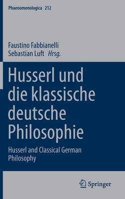 Husserl Und Die Klassische Deutsche Philosophie: Husserl and Classical German Philosophy - Fabbianelli, Faustino (Editor), and Luft, Sebastian, Professor (Editor)