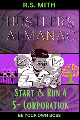 Hustler's Almanac: Start & Run A S-Corporation - Mith, R S