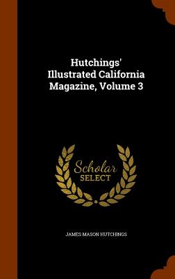 Hutchings' Illustrated California Magazine, Volume 3 - Hutchings, James Mason