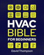 HVAC Bible for Beginners: A Comprehensive Guide to Mastering HVAC Technology. Repairing and Installing Heating, Ventilation, and Air Conditioning Systems for Residential and Commercial Buildings