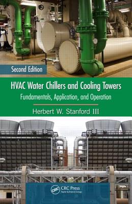 HVAC Water Chillers and Cooling Towers: Fundamentals, Application, and Operation, Second Edition - Stanford, Herbert W, III