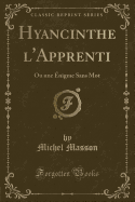 Hyancinthe l'Apprenti: Ou Une nigme Sans Mot (Classic Reprint)