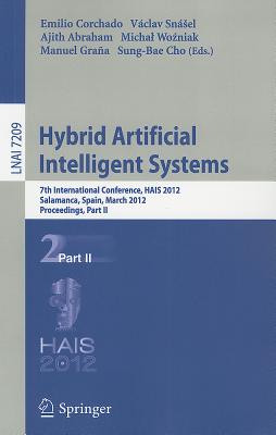 Hybrid Artificial Intelligent Systems: 7th International Conference, HAIS 2012, Salamanca, Spain, March 28-30th, 2012, Proceedings, Part II - Corchado Rodriguez, Emilio S. (Editor), and Snasel, Vaclav (Editor), and Abraham, Ajith (Editor)