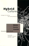 Hybrid Cultures: Strategies for Entering and Leaving Modernity - Garcia Canclini, Nestor, and Rosaldo, Renato (Foreword by), and Chiappari, Christopher L (Translated by)