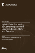 Hybrid Data Processing by Combining Machine Learning, Expert, Safety and Security
