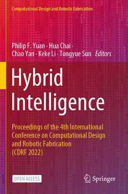 Hybrid Intelligence: Proceedings of the 4th International Conference on Computational Design and Robotic Fabrication (Cdrf 2022) - Yuan, Philip F (Editor), and Chai, Hua (Editor), and Yan, Chao (Editor)