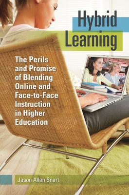 Hybrid Learning: The Perils and Promise of Blending Online and Face-to-Face Instruction in Higher Education - Snart, Jason