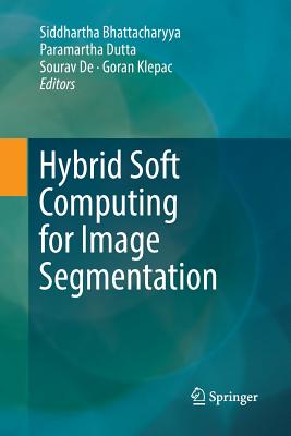 Hybrid Soft Computing for Image Segmentation - Bhattacharyya, Siddhartha (Editor), and Dutta, Paramartha (Editor), and de, Sourav (Editor)