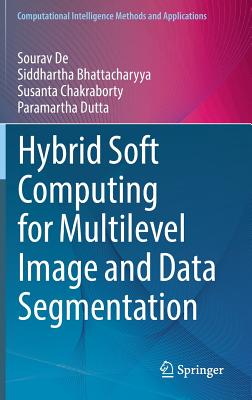 Hybrid Soft Computing for Multilevel Image and Data Segmentation - de, Sourav, and Bhattacharyya, Siddhartha, and Chakraborty, Susanta