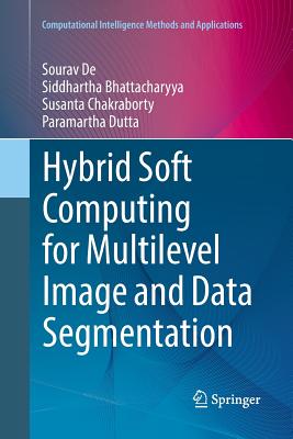 Hybrid Soft Computing for Multilevel Image and Data Segmentation - de, Sourav, and Bhattacharyya, Siddhartha, and Chakraborty, Susanta