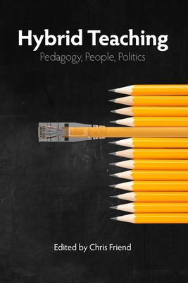 Hybrid Teaching: Pedagogy, People, Politics - Friend, Chris (Editor), and DeRosa, Robin (Foreword by), and Stommel, Jesse