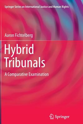 Hybrid Tribunals: A Comparative Examination - Fichtelberg, Aaron
