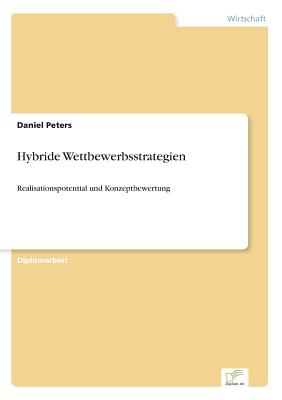 Hybride Wettbewerbsstrategien: Realisationspotential und Konzeptbewertung - Peters, Daniel