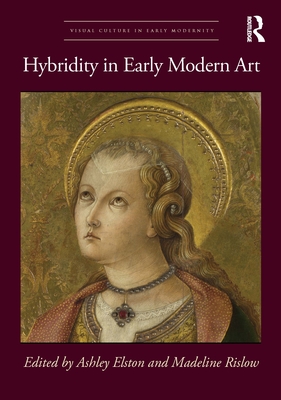 Hybridity in Early Modern Art - Elston, Ashley (Editor), and Rislow, Madeline (Editor)