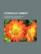 Hydraulic Cement: Its Properties, Testing, and Use