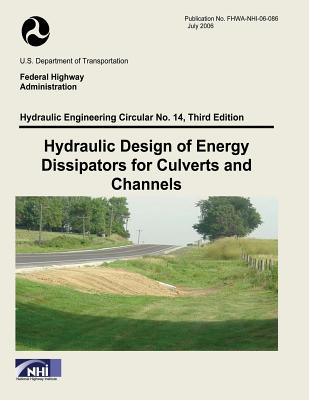 Hydraulic Design of Energy Dissipators for Culverts and Channels: Third Edition - Administration, Federal Highway, and Transportation, U S Department of