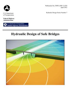 Hydraulic Design of Safe Bridges. Hydraulic Design Series Number 7. Fhwa-Hif-12-018. - Federal Highway Administration, and U S Department of Transportation
