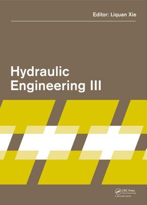 Hydraulic Engineering III: Proceedings of the 3rd Technical Conference on Hydraulic Engineering (CHE 2014), Hong Kong, 13-14 December 2014 - Xie, Liquan (Editor)