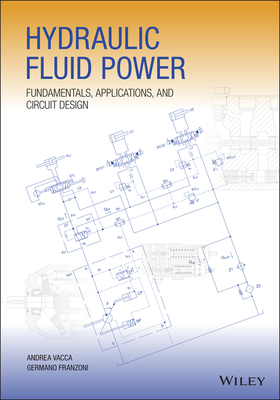 Hydraulic Fluid Power: Fundamentals, Applications, and Circuit Design - Vacca, Andrea, and Franzoni, Germano