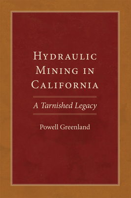 Hydraulic Mining in California: A Tarnished Legacy Volume 20 - Greenland, Powell