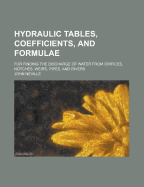 Hydraulic Tables, Coefficients, and Formulae, for Finding the Discharge of Water from Orifices, Notches, Weirs, Pipes and Rivers