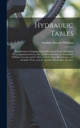 Hydraulic Tables: The Elements of Gagings and the Friction of Water Flowing in Pipes, Aqueducts, Sewers, Etc. As Determined by the Hazen and Williams Formula and the Flow of Water Over Sharp-Edged and Irregular Weirs, and the Quantity Discharged, As Deter