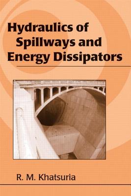 Hydraulics of Spillways and Energy Dissipators - Khatsuria, Rajnikant M