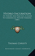 Hydro-Incubation: Its Theory And Practice, A Guide To Commercial Poultry Farming (1881)