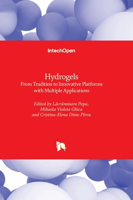 Hydrogels: From Tradition to Innovative Platforms with Multiple Applications - Popa, Lacramioara (Editor), and Ghica, Mihaela Violeta (Editor), and Dinu-Prvu, Cristina-Elena (Editor)