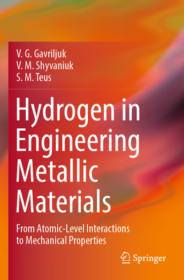 Hydrogen in Engineering Metallic Materials: From Atomic-Level Interactions to Mechanical Properties - Gavriljuk, V. G., and Shyvaniuk, V. M., and Teus, S. M.