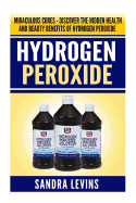 Hydrogen Peroxide: Miraculous Cures - Discover the Hidden Health and Beauty Benefits of Hydrogen Peroxide