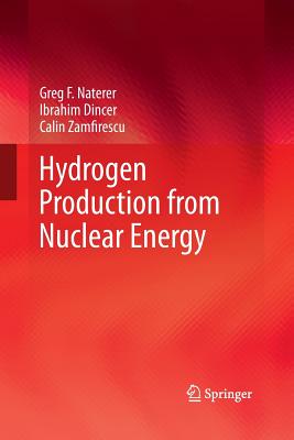 Hydrogen Production from Nuclear Energy - Naterer, Greg F, and Dincer, Ibrahim, and Zamfirescu, Calin